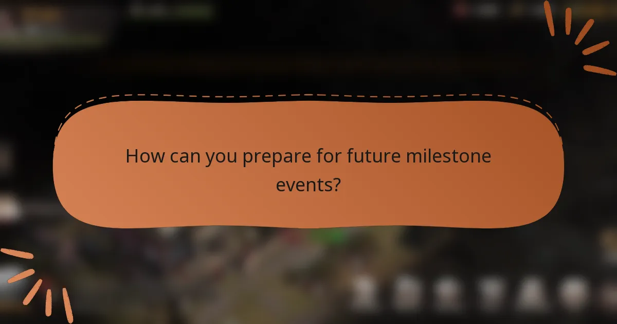 How can you prepare for future milestone events?