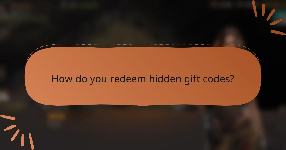 How do you redeem hidden gift codes?