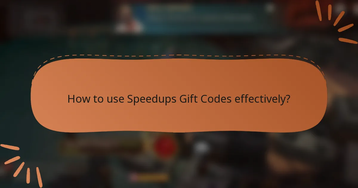 How to use Speedups Gift Codes effectively?