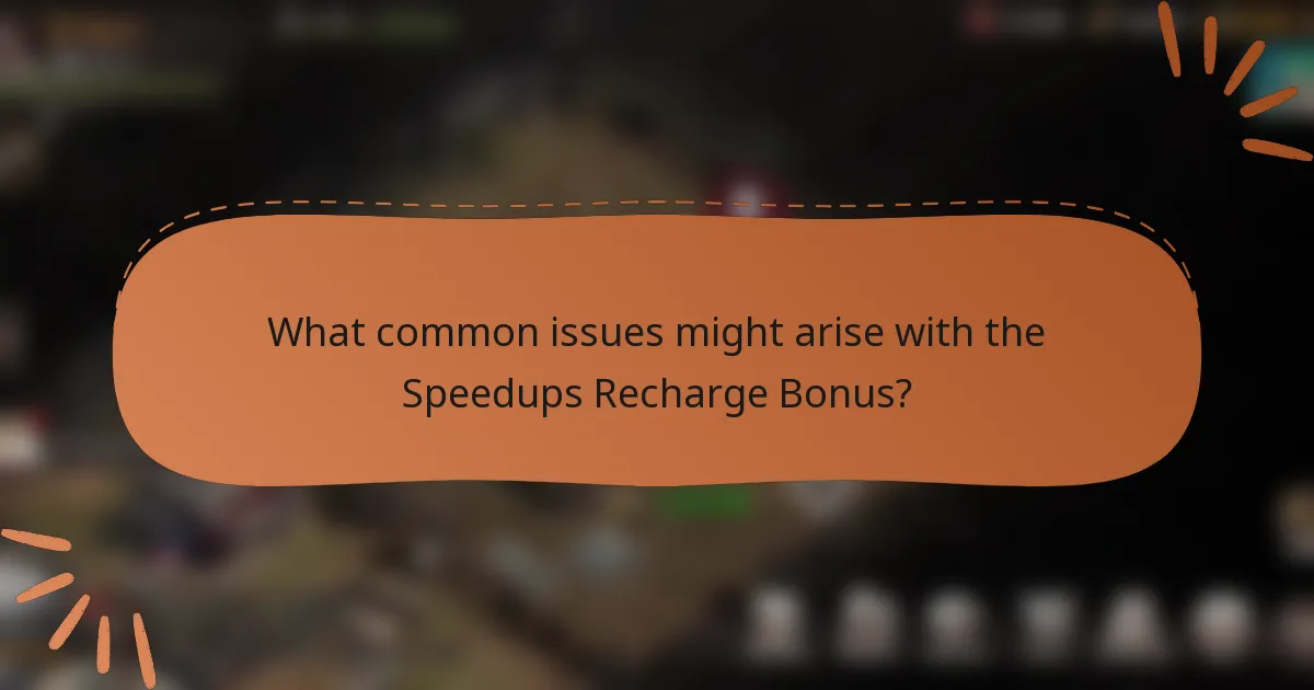 What common issues might arise with the Speedups Recharge Bonus?