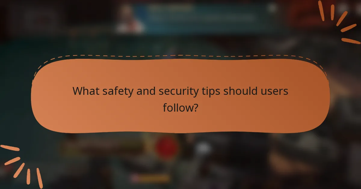 What safety and security tips should users follow?
